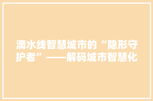 滴水线智慧城市的“隐形守护者”——解码城市智慧化进程中的关键技术