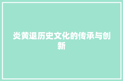 炎黄退历史文化的传承与创新