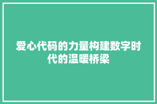 爱心代码的力量构建数字时代的温暖桥梁
