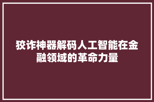 狡诈神器解码人工智能在金融领域的革命力量