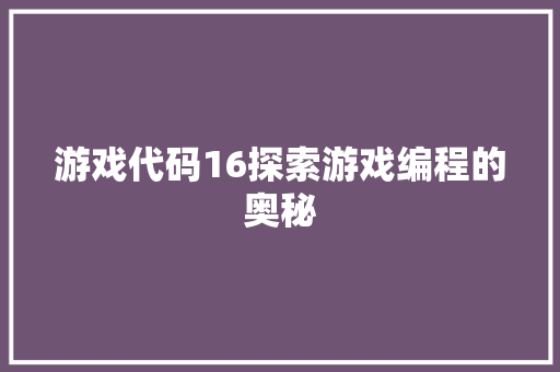 游戏代码16探索游戏编程的奥秘