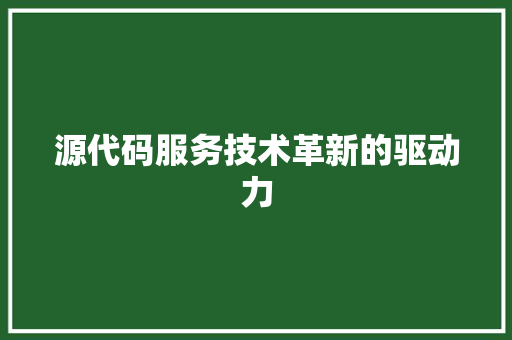 源代码服务技术革新的驱动力