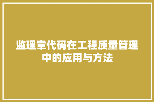监理章代码在工程质量管理中的应用与方法