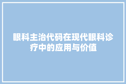 眼科主治代码在现代眼科诊疗中的应用与价值