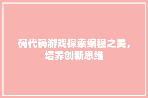 码代码游戏探索编程之美，培养创新思维