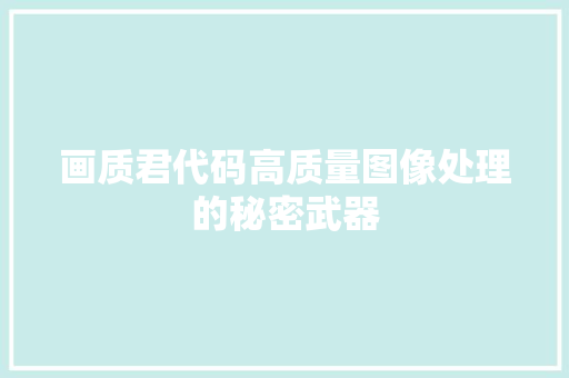 画质君代码高质量图像处理的秘密武器