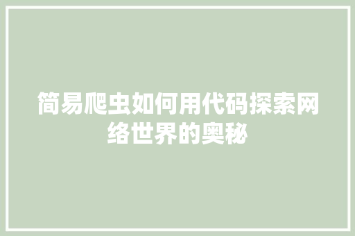 简易爬虫如何用代码探索网络世界的奥秘