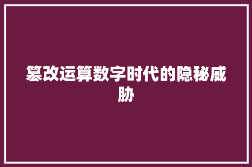 篡改运算数字时代的隐秘威胁