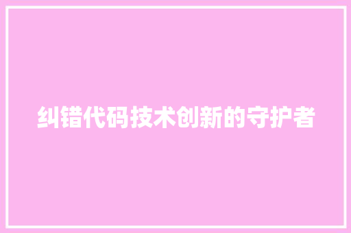 纠错代码技术创新的守护者