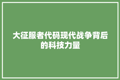 大征服者代码现代战争背后的科技力量