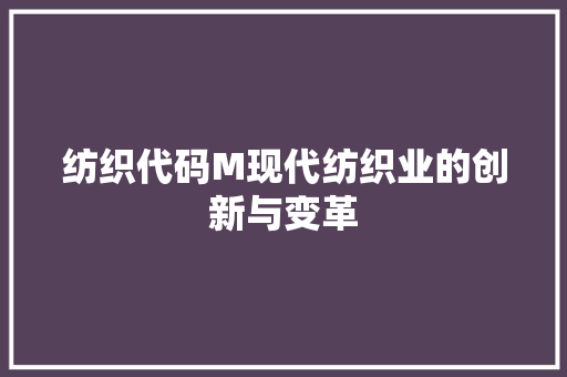纺织代码M现代纺织业的创新与变革