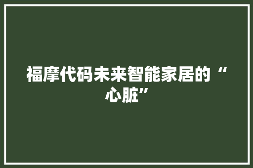 福摩代码未来智能家居的“心脏”