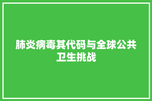 肺炎病毒其代码与全球公共卫生挑战
