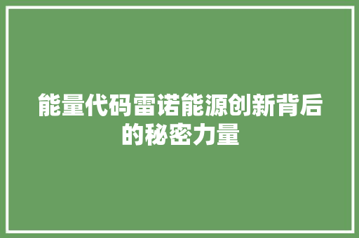 能量代码雷诺能源创新背后的秘密力量