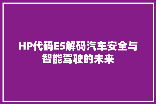 HP代码E5解码汽车安全与智能驾驶的未来