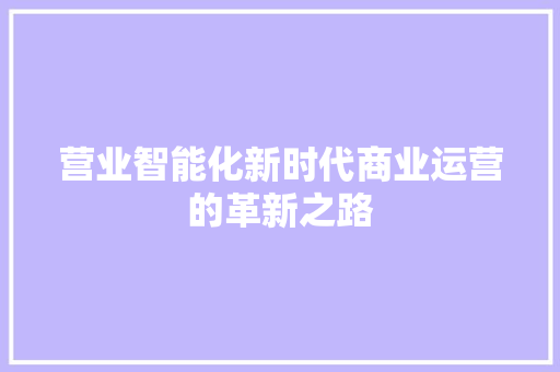 营业智能化新时代商业运营的革新之路