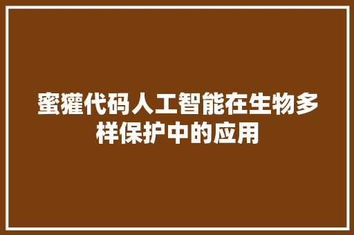 蜜獾代码人工智能在生物多样保护中的应用