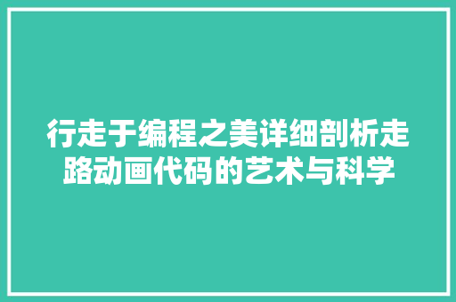 行走于编程之美详细剖析走路动画代码的艺术与科学