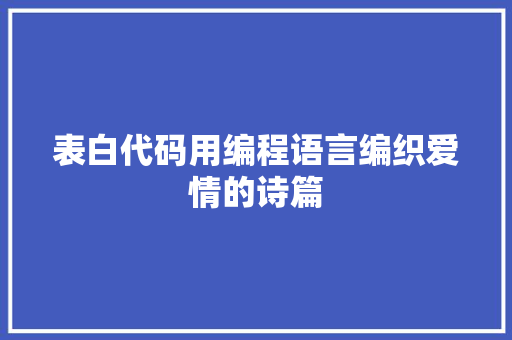 表白代码用编程语言编织爱情的诗篇