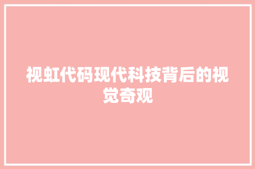视虹代码现代科技背后的视觉奇观