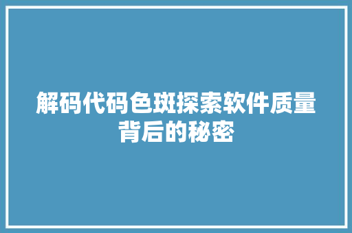 解码代码色斑探索软件质量背后的秘密