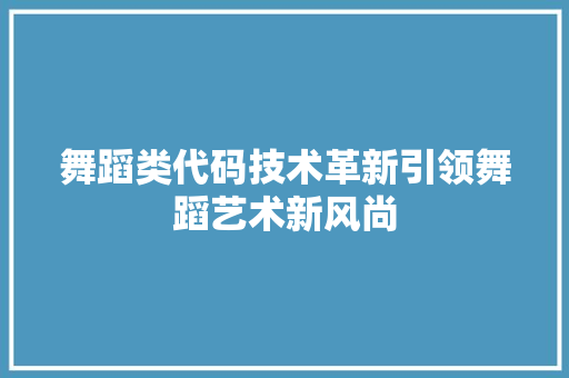 舞蹈类代码技术革新引领舞蹈艺术新风尚