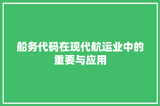 船务代码在现代航运业中的重要与应用