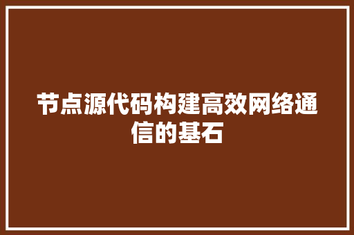 节点源代码构建高效网络通信的基石