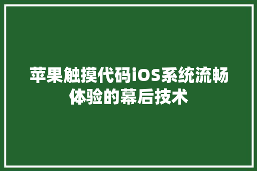 苹果触摸代码iOS系统流畅体验的幕后技术