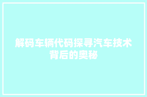 解码车辆代码探寻汽车技术背后的奥秘