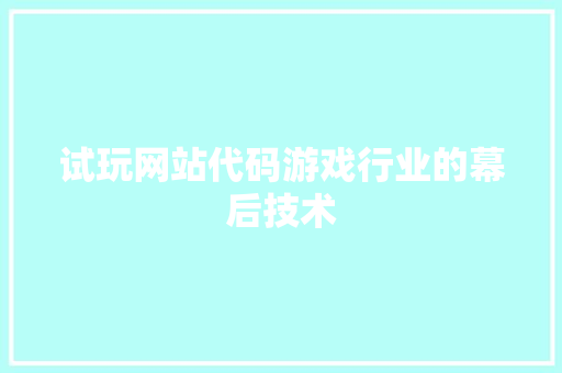 试玩网站代码游戏行业的幕后技术