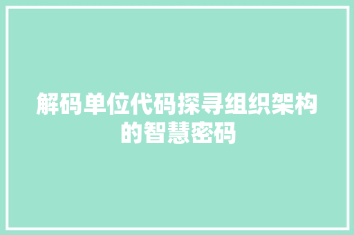 解码单位代码探寻组织架构的智慧密码