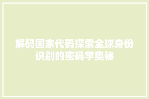 解码国家代码探索全球身份识别的密码学奥秘