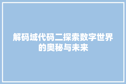 解码域代码二探索数字世界的奥秘与未来
