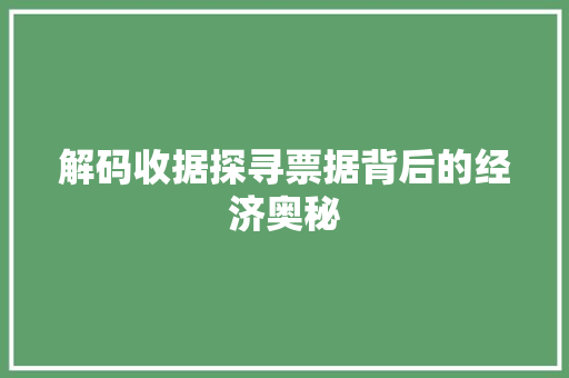 解码收据探寻票据背后的经济奥秘