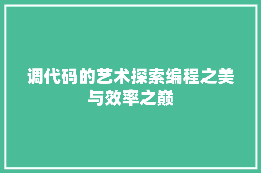 调代码的艺术探索编程之美与效率之巅