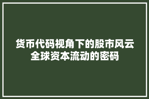 货币代码视角下的股市风云全球资本流动的密码