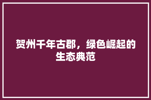 贺州千年古郡，绿色崛起的生态典范