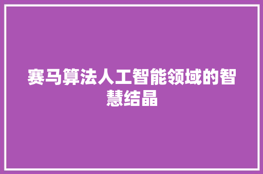 赛马算法人工智能领域的智慧结晶
