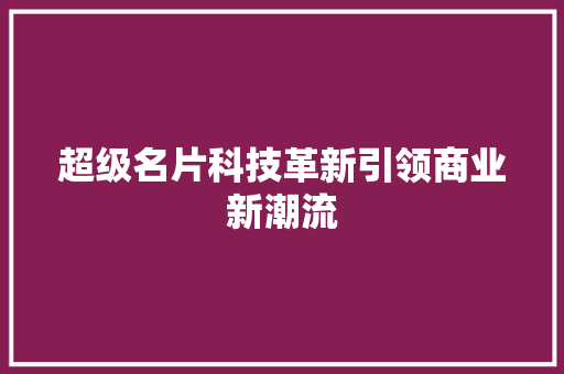 超级名片科技革新引领商业新潮流