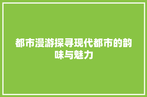 都市漫游探寻现代都市的韵味与魅力