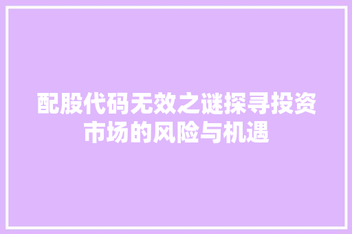 配股代码无效之谜探寻投资市场的风险与机遇
