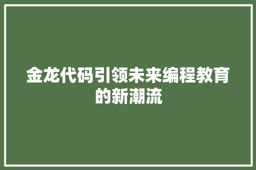 金龙代码引领未来编程教育的新潮流