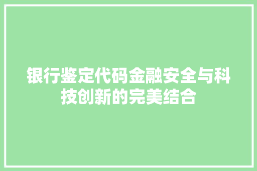 银行鉴定代码金融安全与科技创新的完美结合