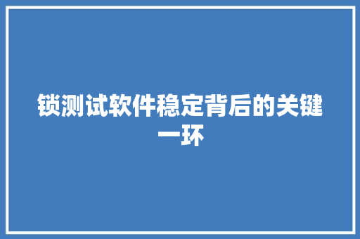 锁测试软件稳定背后的关键一环