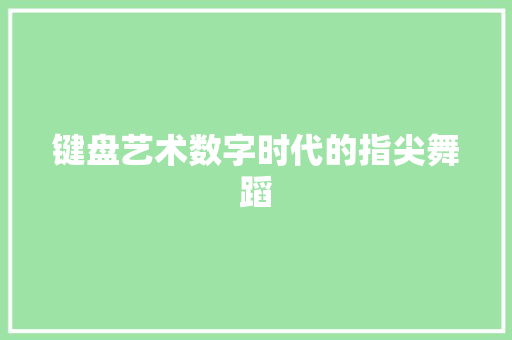 键盘艺术数字时代的指尖舞蹈