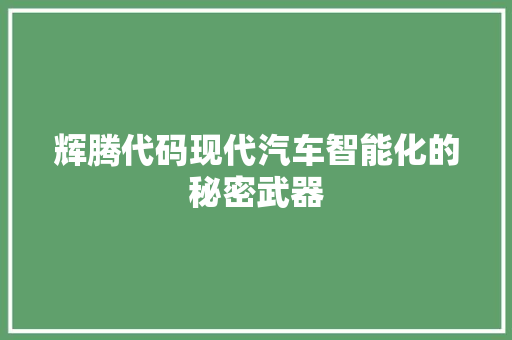 辉腾代码现代汽车智能化的秘密武器