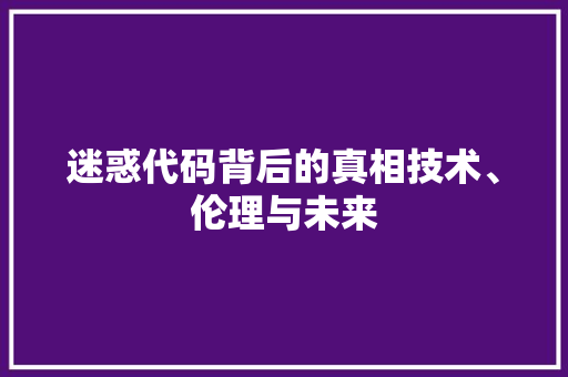 迷惑代码背后的真相技术、伦理与未来