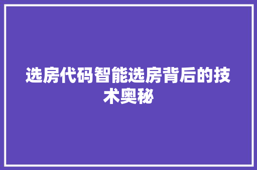 选房代码智能选房背后的技术奥秘