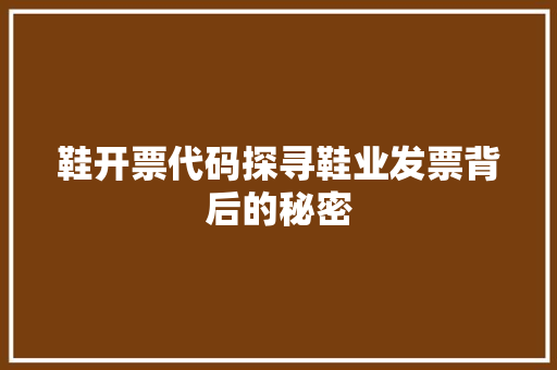 鞋开票代码探寻鞋业发票背后的秘密